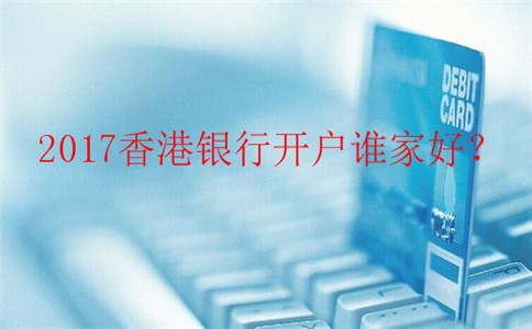 2017香港銀行開戶最優(yōu)方案哪家好？