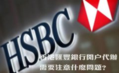 香港匯豐銀行開戶代辦需要注意什么問題？