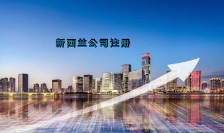 新西蘭公司注冊具有哪些優(yōu)勢？